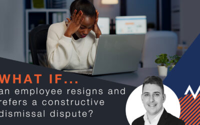 WHAT IF… an employee resigns and refers a constructive dismissal dispute?