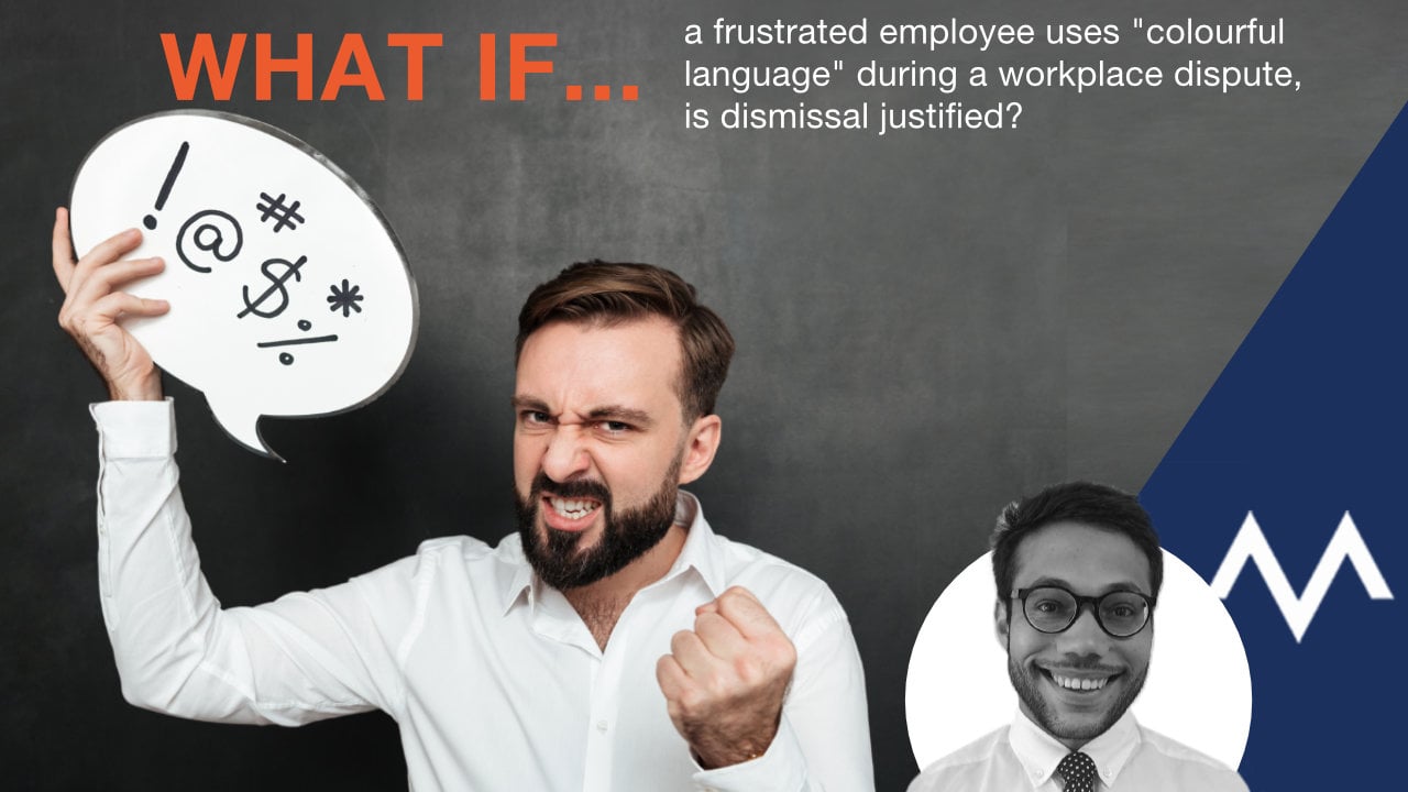 What if a frustrated employee uses "colourful language" during a workplace dispute, is dismissal justified?