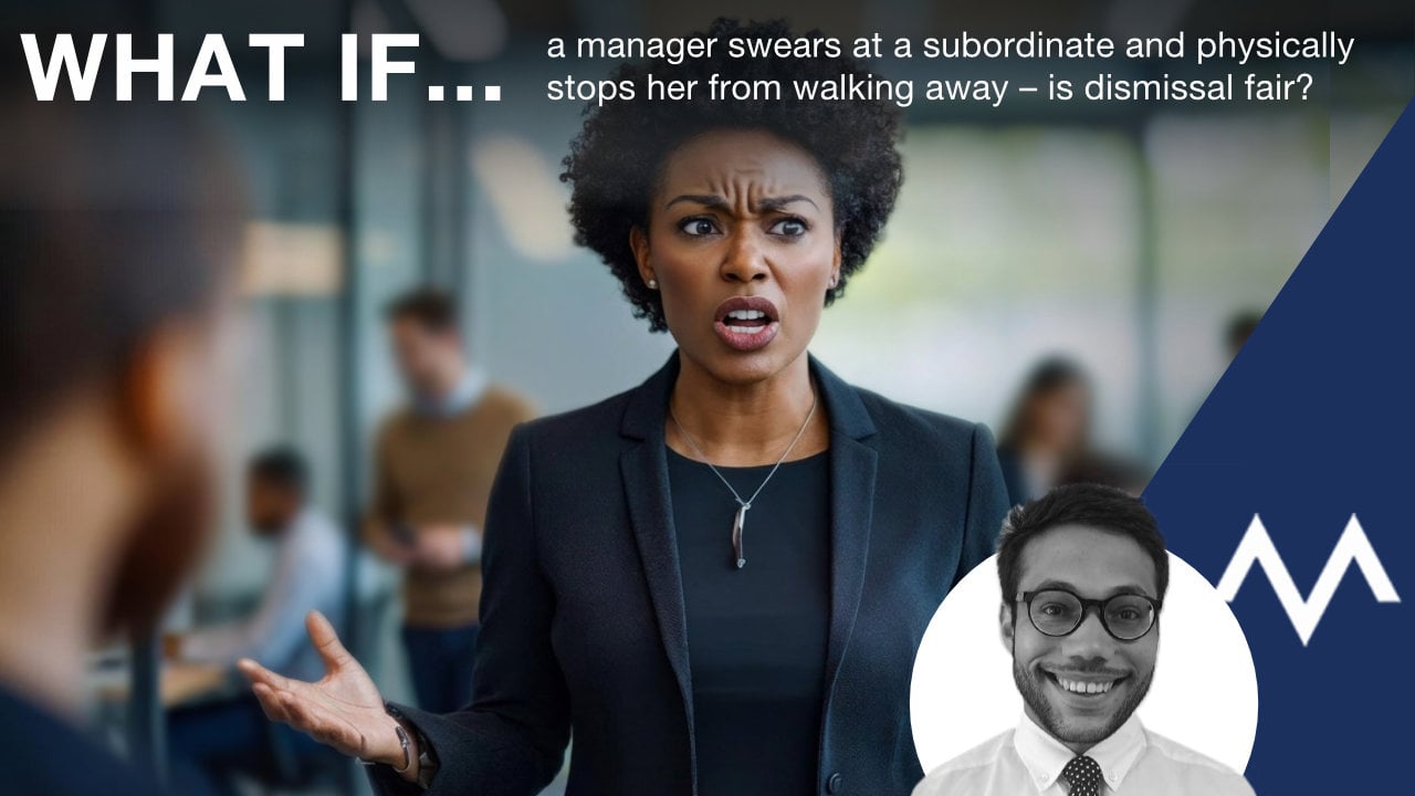 What if a manager swears at a subordinate and physically stops her from walking away – is dismissal fair?